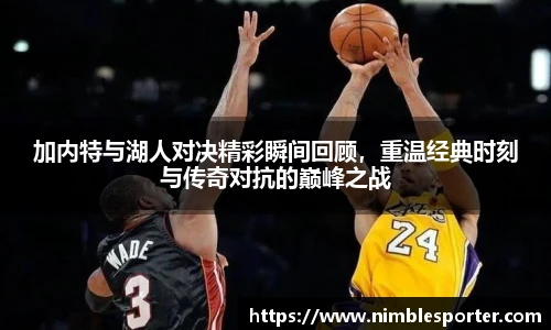 加内特与湖人对决精彩瞬间回顾，重温经典时刻与传奇对抗的巅峰之战