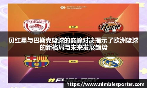 贝红星与巴斯克篮球的巅峰对决揭示了欧洲篮球的新格局与未来发展趋势
