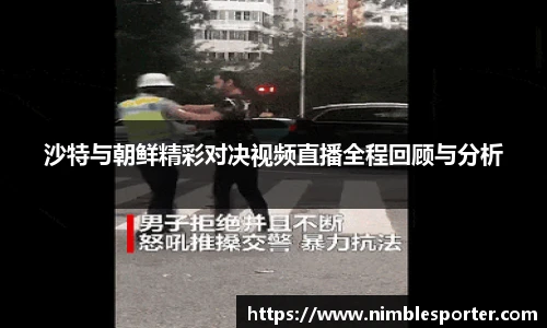 沙特与朝鲜精彩对决视频直播全程回顾与分析