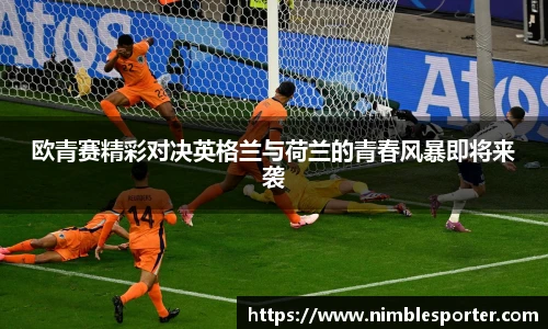 欧青赛精彩对决英格兰与荷兰的青春风暴即将来袭