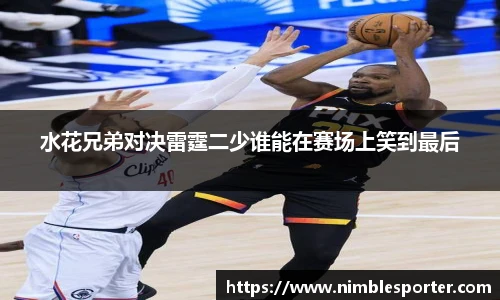 水花兄弟对决雷霆二少谁能在赛场上笑到最后