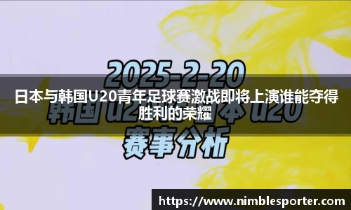 日本与韩国U20青年足球赛激战即将上演谁能夺得胜利的荣耀