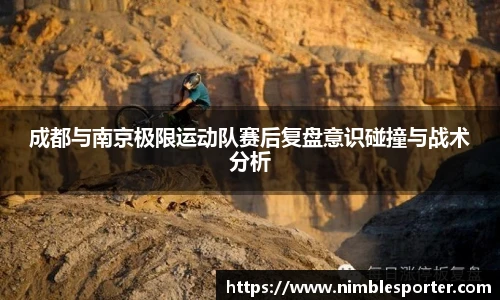 成都与南京极限运动队赛后复盘意识碰撞与战术分析
