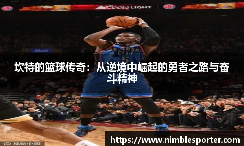 坎特的篮球传奇：从逆境中崛起的勇者之路与奋斗精神